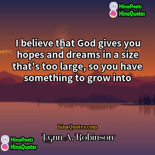 Lynn A Robinson Quotes | I believe that God gives you hopes
